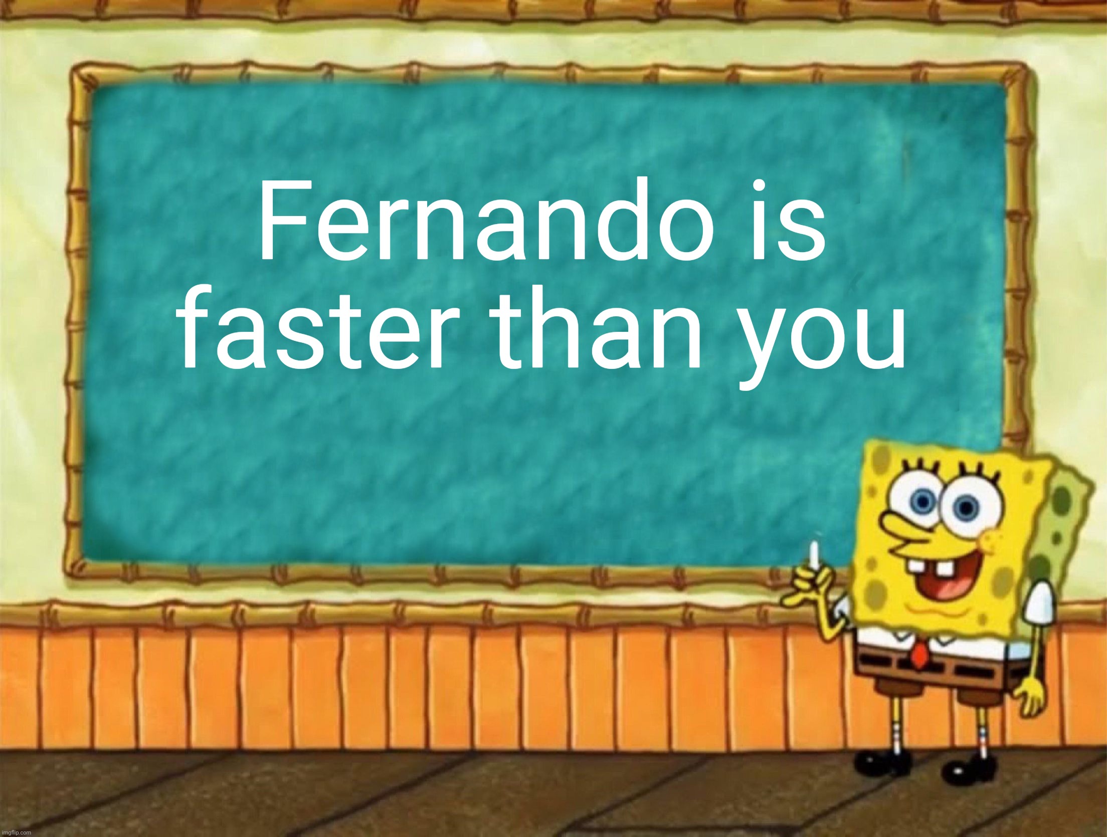 Spongebob Chalkboard | Fernando is faster than you | image tagged in spongebob chalkboard,formula 1,ferrari,german | made w/ Imgflip meme maker