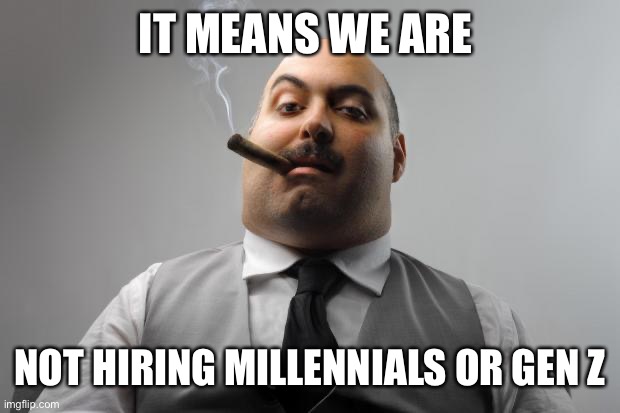 Scumbag Boss Meme | IT MEANS WE ARE NOT HIRING MILLENNIALS OR GEN Z | image tagged in memes,scumbag boss | made w/ Imgflip meme maker