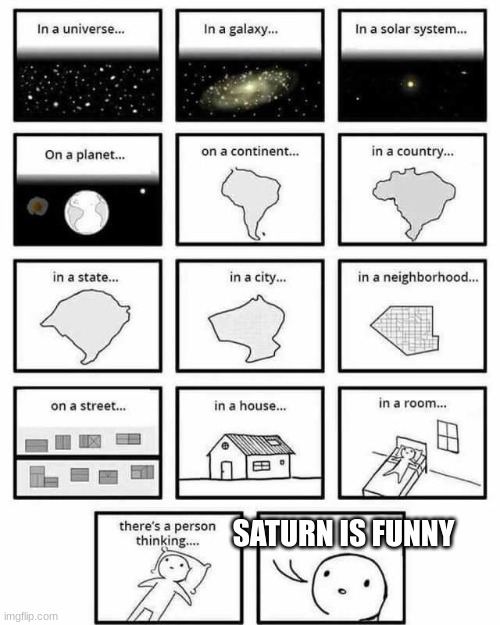 in a universe in a galaxy person thinking | SATURN IS FUNNY | image tagged in in a universe in a galaxy person thinking | made w/ Imgflip meme maker