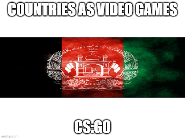 Countrys as video games | COUNTRIES AS VIDEO GAMES; CS:GO | image tagged in flag | made w/ Imgflip meme maker