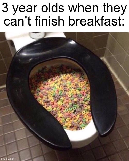Meme #1,404 | 3 year olds when they can’t finish breakfast: | image tagged in memes,funny,fruit,loop,kids,cursed | made w/ Imgflip meme maker