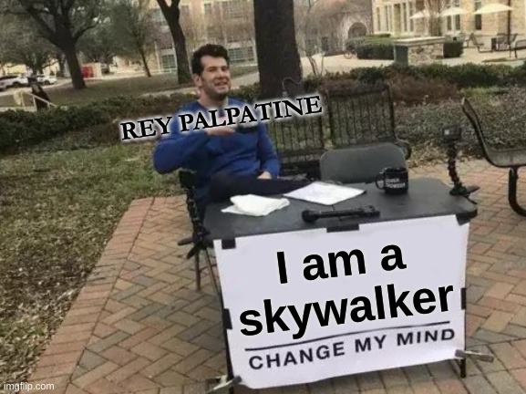 Change My Mind Meme | REY PALPATINE; I am a skywalker | image tagged in memes,change my mind,disney killed star wars | made w/ Imgflip meme maker