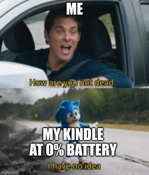 H | ME; MY KINDLE AT 0% BATTERY | image tagged in sonic | made w/ Imgflip meme maker
