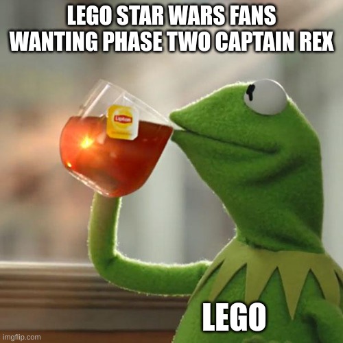 But That's None Of My Business | LEGO STAR WARS FANS WANTING PHASE TWO CAPTAIN REX; LEGO | image tagged in memes,but that's none of my business,lego star wars | made w/ Imgflip meme maker