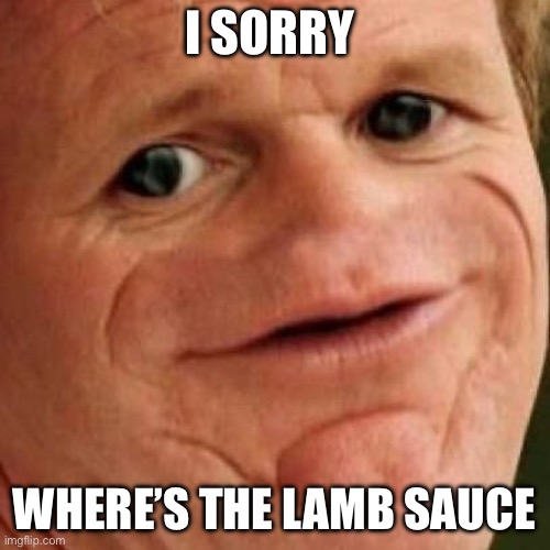 dank ramsey | I SORRY; WHERE’S THE LAMB SAUCE | image tagged in dank ramsey | made w/ Imgflip meme maker