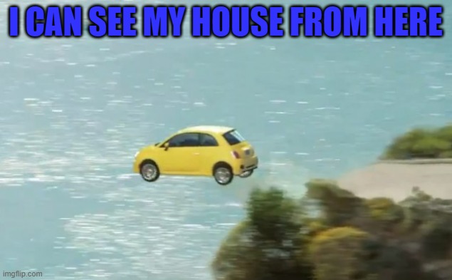 Flying Fiat | I CAN SEE MY HOUSE FROM HERE | image tagged in flying car | made w/ Imgflip meme maker