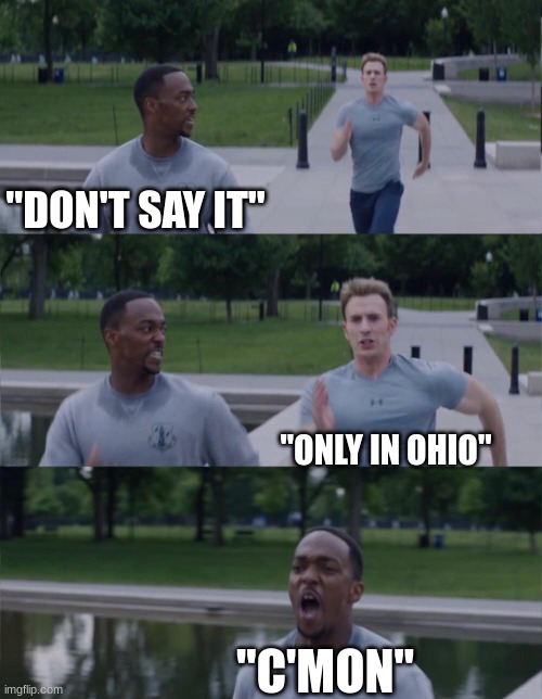 Captain America On Your Left | "DON'T SAY IT" "ONLY IN OHIO" "C'MON" | image tagged in captain america on your left | made w/ Imgflip meme maker