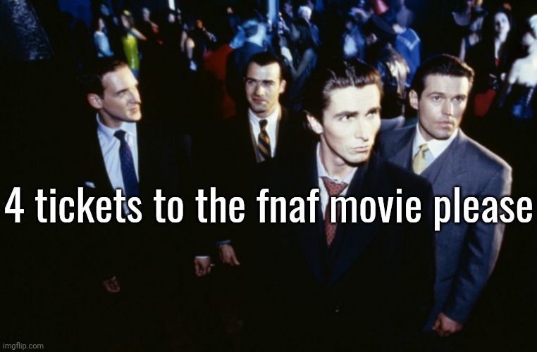 4 tickets to the fnaf movie please | made w/ Imgflip meme maker