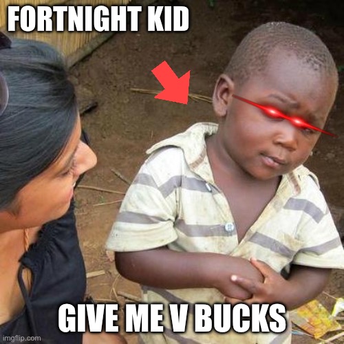 Third World Skeptical Kid | FORTNIGHT KID; GIVE ME V BUCKS | image tagged in memes,third world skeptical kid | made w/ Imgflip meme maker