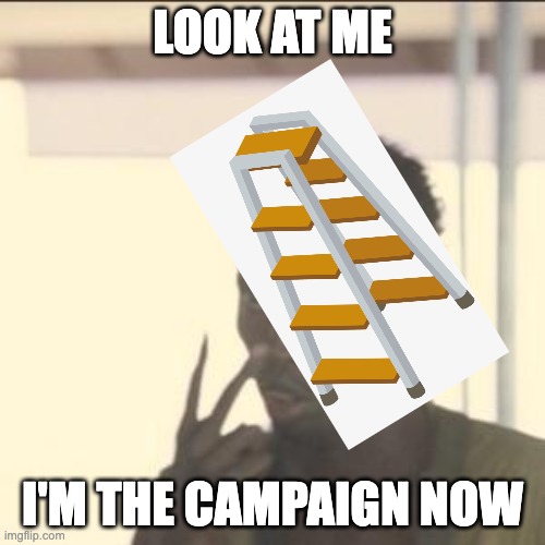 Look At Me Meme | LOOK AT ME; I'M THE CAMPAIGN NOW | image tagged in memes,look at me | made w/ Imgflip meme maker