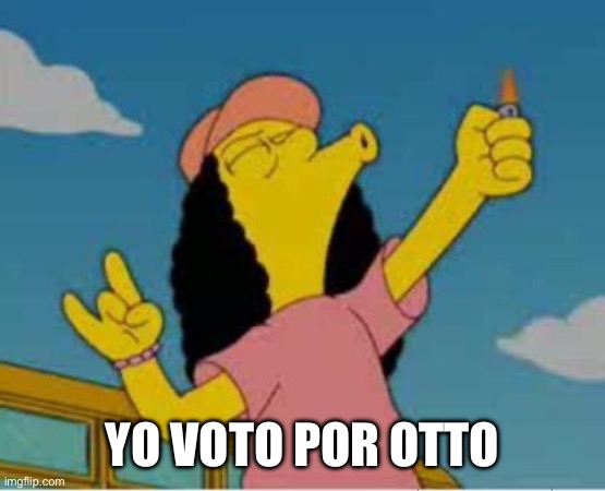 Yo voto por Otto | YO VOTO POR OTTO | image tagged in memes | made w/ Imgflip meme maker