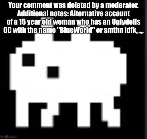 *cries* It was my Kane Brown alt @KaneBrownOfficial | Your comment was deleted by a moderator. Additional notes: Alternative account of a 15 year old woman who has an Uglydolls OC with the name "BlueWorld" or smthn idfk,,,,,, | image tagged in baba | made w/ Imgflip meme maker