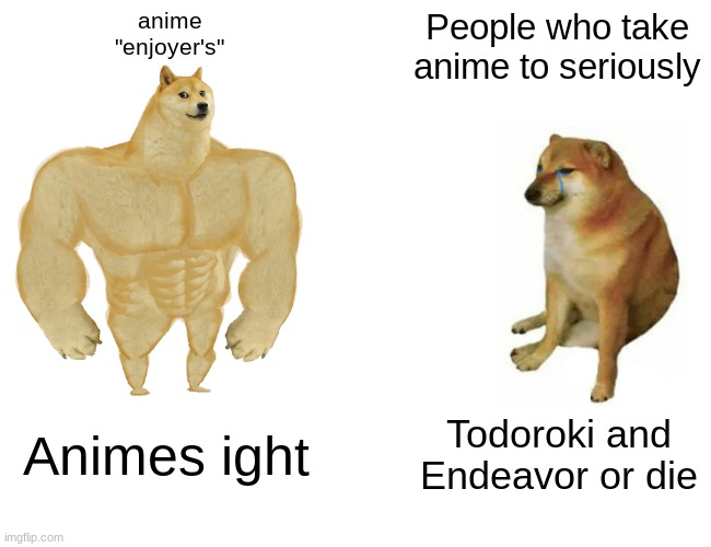 What team are you on? | anime
"enjoyer's"; People who take anime to seriously; Animes ight; Todoroki and Endeavor or die | image tagged in memes,buff doge vs cheems | made w/ Imgflip meme maker