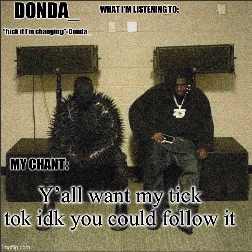 Donda | Y’all want my tick tok idk you could follow it | image tagged in donda | made w/ Imgflip meme maker