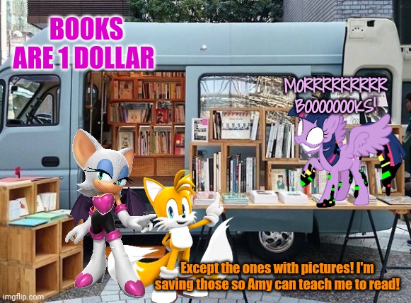 Twilight Sparkle problems | BOOKS ARE 1 DOLLAR; MORRRRRRRRR BOOOOOOOKS! Except the ones with pictures! I'm saving those so Amy can teach me to read! | image tagged in book store van,mlp,books,sonic the hedgehog | made w/ Imgflip meme maker
