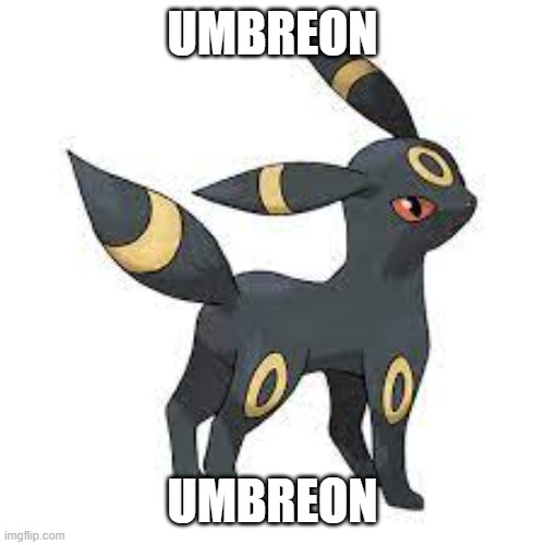 Umbreon | UMBREON; UMBREON | image tagged in umbreon | made w/ Imgflip meme maker