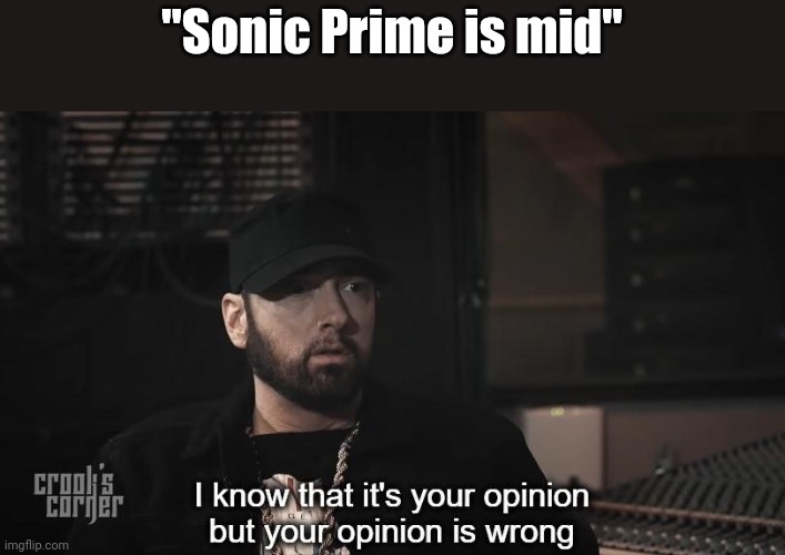 I know that it's your opinion, but your opinion is wrong | "Sonic Prime is mid" | image tagged in i know that it's your opinion but your opinion is wrong | made w/ Imgflip meme maker
