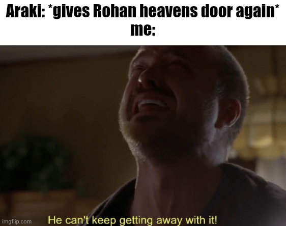 He can't keep getting away with it | Araki: *gives Rohan heavens door again*
me: | image tagged in he can't keep getting away with it | made w/ Imgflip meme maker
