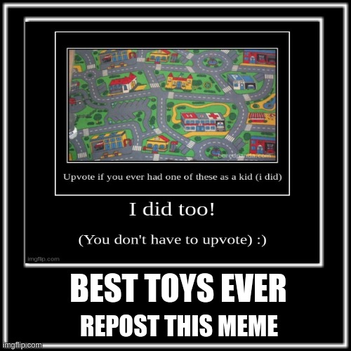 help me repost | BEST TOYS EVER; REPOST THIS MEME | image tagged in funny memes,memes,do it | made w/ Imgflip meme maker