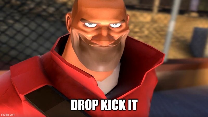 TF2 Soldier Smiling | DROP KICK IT | image tagged in tf2 soldier smiling | made w/ Imgflip meme maker