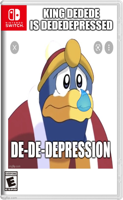 KING DEDEDE IS DEDEDEPRESSED | image tagged in funny | made w/ Imgflip meme maker