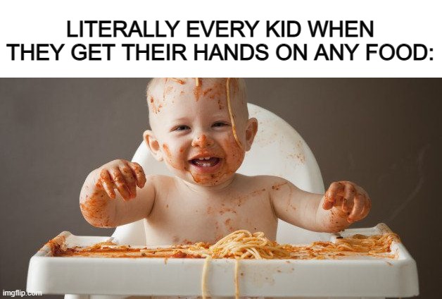 Gross indeed XP | LITERALLY EVERY KID WHEN THEY GET THEIR HANDS ON ANY FOOD: | image tagged in gross | made w/ Imgflip meme maker