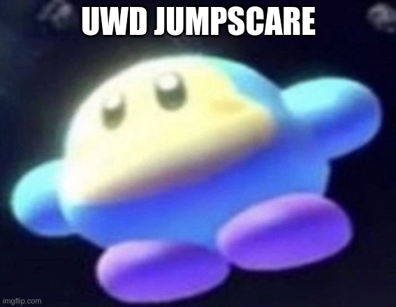 unnamed waddle dee | UWD JUMPSCARE | image tagged in unnamed waddle dee | made w/ Imgflip meme maker