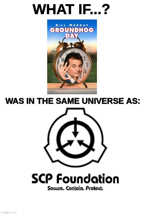 mind kabllooooey | WHAT IF...? WAS IN THE SAME UNIVERSE AS: | image tagged in scp,scp meme,groundhog day,bill murray groundhog day,mind blown,memes | made w/ Imgflip meme maker