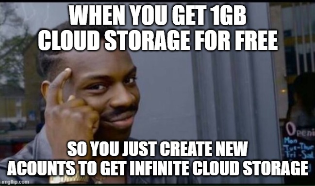Thinking Black Man | WHEN YOU GET 1GB CLOUD STORAGE FOR FREE; SO YOU JUST CREATE NEW ACOUNTS TO GET INFINITE CLOUD STORAGE | image tagged in thinking black man | made w/ Imgflip meme maker