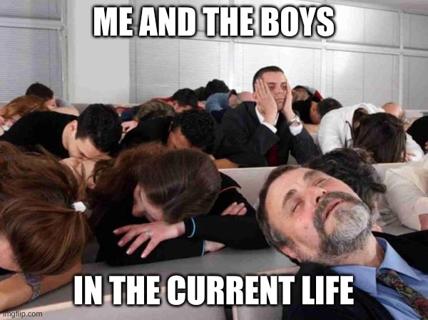 BORING | ME AND THE BOYS IN THE CURRENT LIFE | image tagged in boring | made w/ Imgflip meme maker