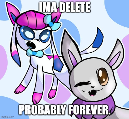 sylceon and mewvee drawn by empressvee | IMA DELETE; PROBABLY FOREVER. | image tagged in sylceon and mewvee drawn by empressvee | made w/ Imgflip meme maker