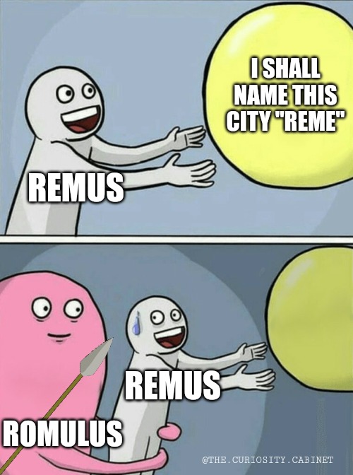 Romulus and Remus | I SHALL NAME THIS CITY "REME"; REMUS; REMUS; ROMULUS; @THE.CURIOSITY.CABINET | image tagged in memes,running away balloon | made w/ Imgflip meme maker