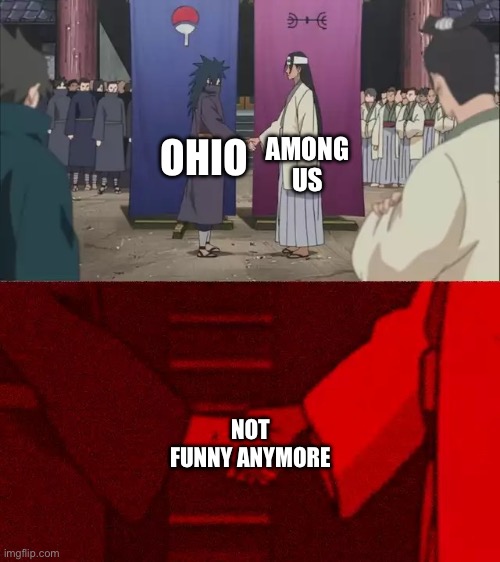 Change my mind | AMONG US; OHIO; NOT FUNNY ANYMORE | image tagged in naruto handshake meme template,change my mind | made w/ Imgflip meme maker