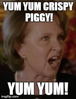 YUM YUM CRISPY PIGGY! YUM YUM! | made w/ Imgflip meme maker