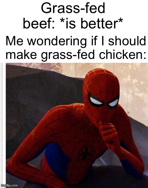 Meme #1,414 | Grass-fed beef: *is better*; Me wondering if I should make grass-fed chicken: | image tagged in thinking,beef,chicken,meat,grass,memes | made w/ Imgflip meme maker
