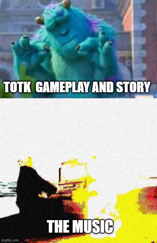 TOTK  GAMEPLAY AND STORY; THE MUSIC | image tagged in sully shutdown | made w/ Imgflip meme maker
