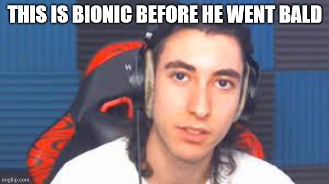 THIS IS BIONIC BEFORE HE WENT BALD | made w/ Imgflip meme maker