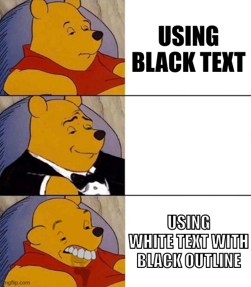 Best,Better, Blurst | USING BLACK TEXT USING WHITE TEXT USING WHITE TEXT WITH BLACK OUTLINE | image tagged in best better blurst | made w/ Imgflip meme maker