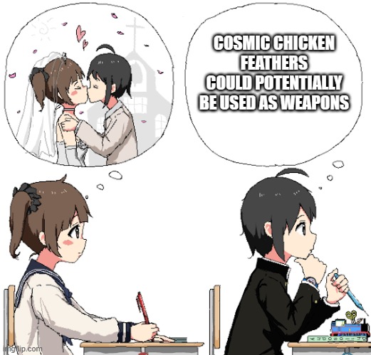 Think about it | COSMIC CHICKEN FEATHERS COULD POTENTIALLY BE USED AS WEAPONS | image tagged in thinking about marriage | made w/ Imgflip meme maker