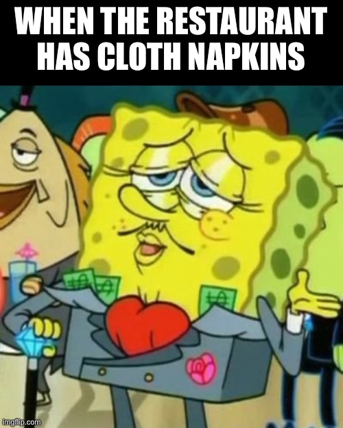 010010100101010111 | WHEN THE RESTAURANT HAS CLOTH NAPKINS | image tagged in fancy spongebob,food,restaurant | made w/ Imgflip meme maker