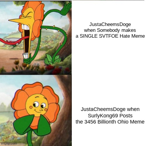 I know ohio is a dead meme, But SVTFOE Hate Memes are worse than ohio memes... | JustaCheemsDoge when Somebody makes a SINGLE SVTFOE Hate Meme; JustaCheemsDoge when SurlyKong69 Posts the 3456 Billionth Ohio Meme | image tagged in imgflip | made w/ Imgflip meme maker