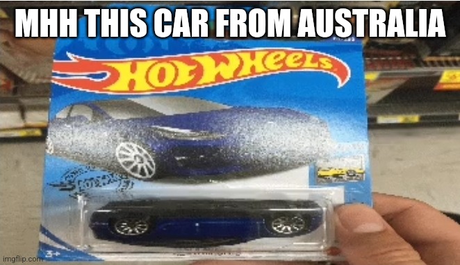 Is from australia | MHH THIS CAR FROM AUSTRALIA | image tagged in australia,memes | made w/ Imgflip meme maker