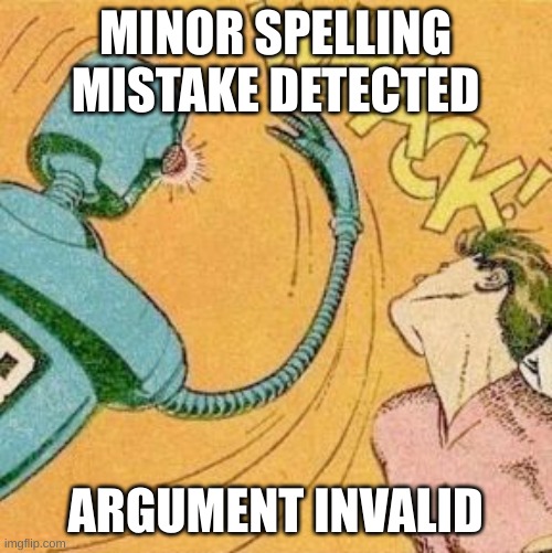 Bruh. | MINOR SPELLING MISTAKE DETECTED; ARGUMENT INVALID | image tagged in robot slaps human | made w/ Imgflip meme maker