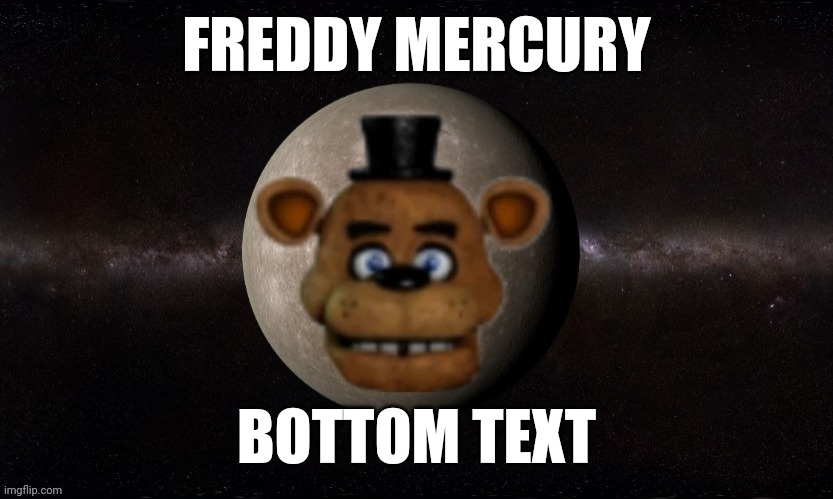 FREDDY MERCURY; BOTTOM TEXT | made w/ Imgflip meme maker