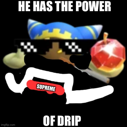Magolor Drip | HE HAS THE POWER; SUPREME; OF DRIP | image tagged in magolor drip | made w/ Imgflip meme maker