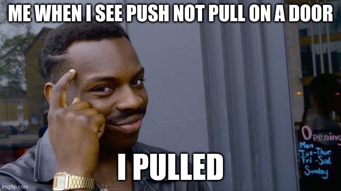 Roll Safe Think About It | ME WHEN I SEE PUSH NOT PULL ON A DOOR; I PULLED | image tagged in memes,roll safe think about it | made w/ Imgflip meme maker