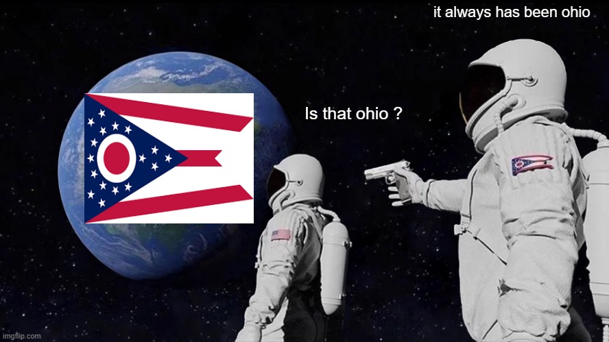 Always Has Been Meme | it always has been ohio; Is that ohio ? | image tagged in memes,always has been | made w/ Imgflip meme maker