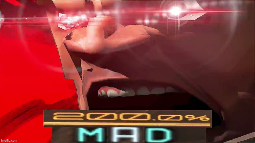 200% MAD | image tagged in 200 mad | made w/ Imgflip meme maker