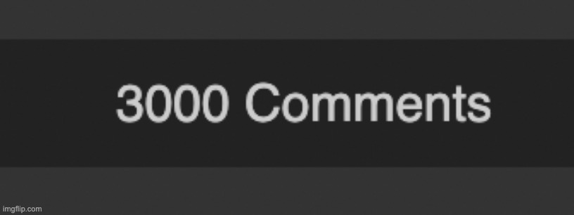 I got 3,000 comments. I didn't even notice for a bit... | image tagged in 3000,celebration,milestone | made w/ Imgflip meme maker
