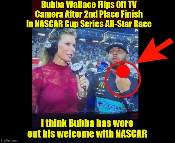 Bubba Wallace Flips Off TV Camera After 2nd Place Finish In NASCAR Cup Series All-Star Race; I think Bubba has wore out his welcome with NASCAR | image tagged in fake noose,nascar,everone is racist | made w/ Imgflip meme maker